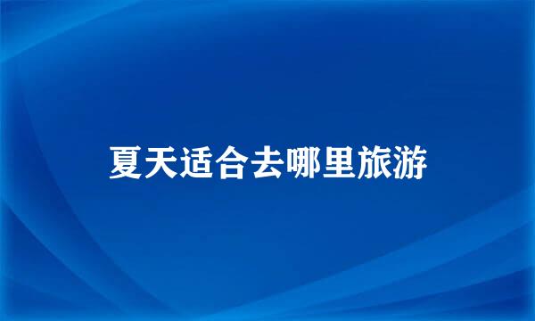 夏天适合去哪里旅游