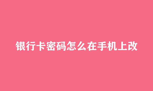 银行卡密码怎么在手机上改