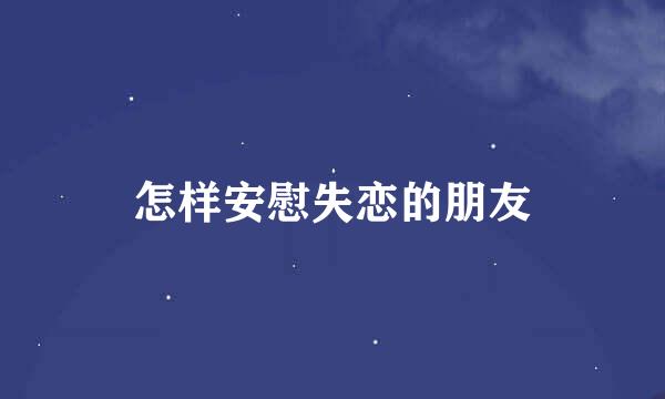 怎样安慰失恋的朋友