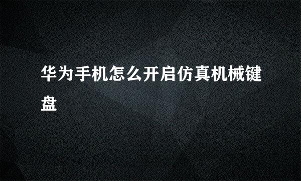 华为手机怎么开启仿真机械键盘