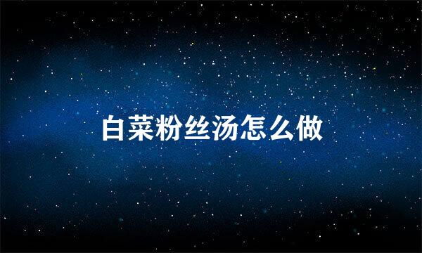白菜粉丝汤怎么做