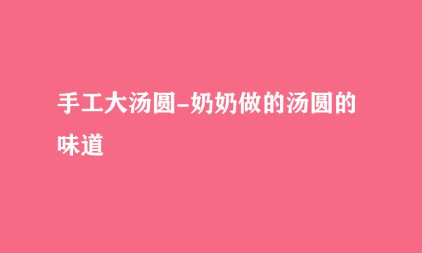 手工大汤圆-奶奶做的汤圆的味道