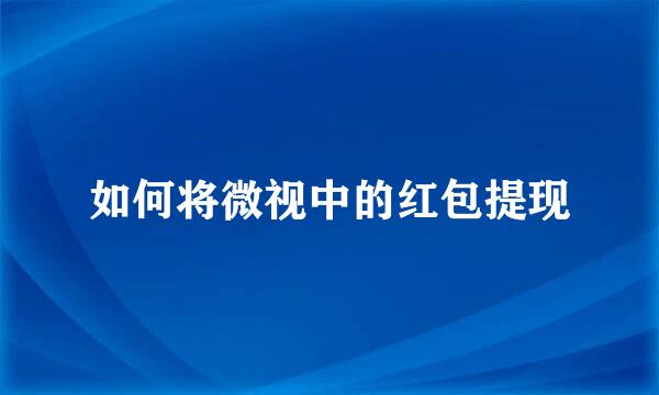 如何将微视中的红包提现