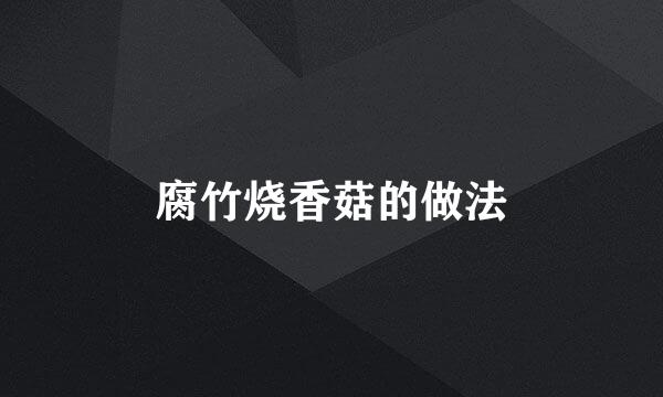 腐竹烧香菇的做法