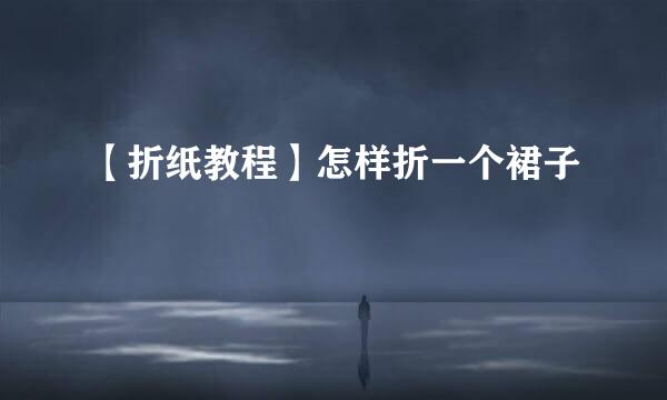 【折纸教程】怎样折一个裙子