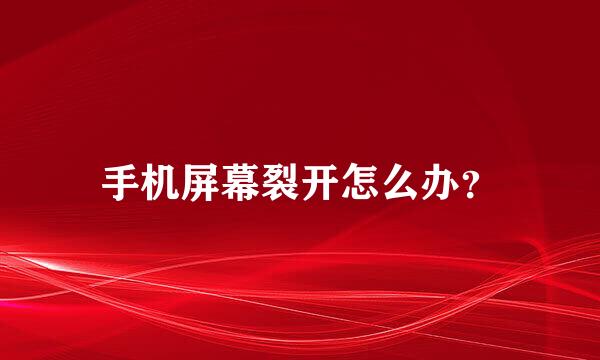 手机屏幕裂开怎么办？