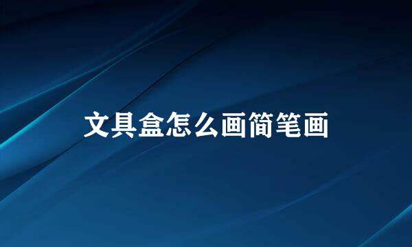 文具盒怎么画简笔画