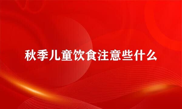 秋季儿童饮食注意些什么
