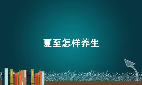 夏至怎样养生