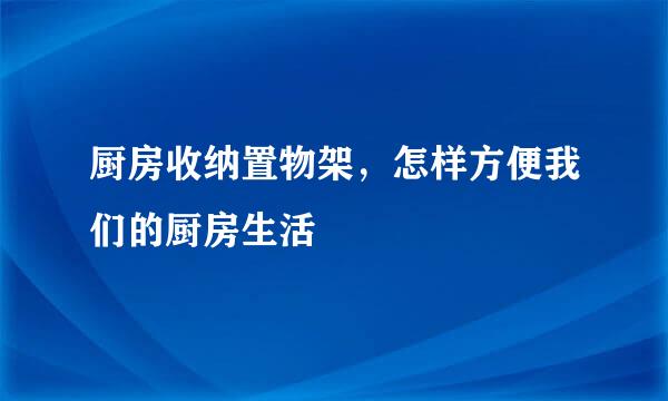 厨房收纳置物架,怎样方便我们的厨房生活
