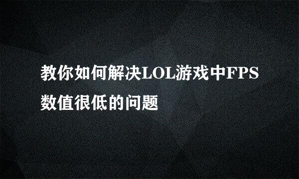 教你如何解决LOL游戏中FPS数值很低的问题