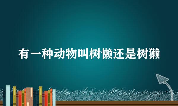 有一种动物叫树懒还是树獭
