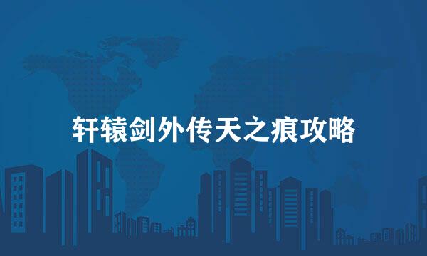 轩辕剑外传天之痕攻略