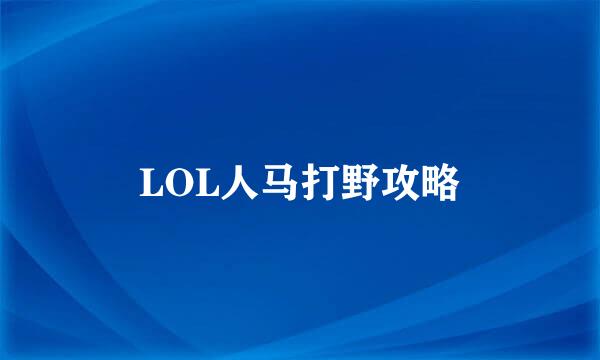 LOL人马打野攻略