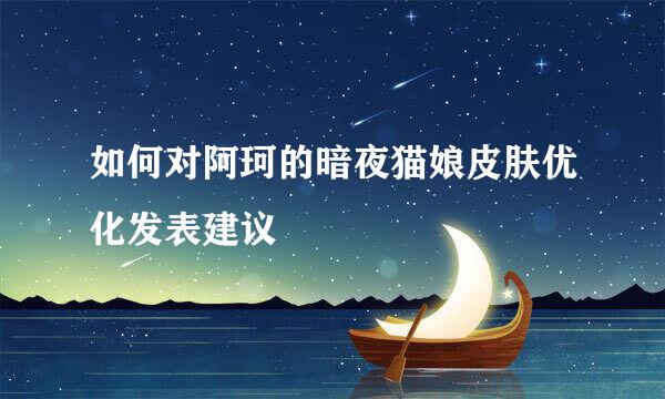如何对阿珂的暗夜猫娘皮肤优化发表建议