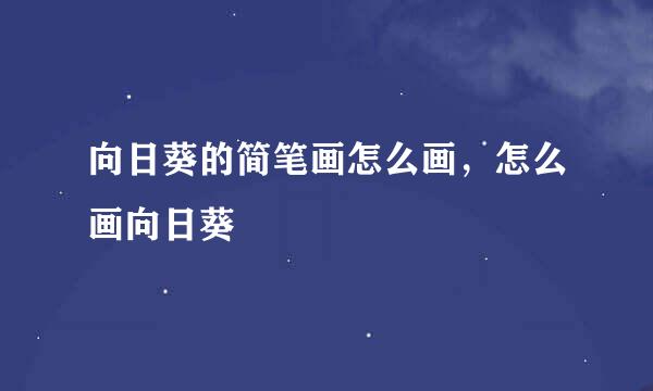 向日葵的简笔画怎么画，怎么画向日葵
