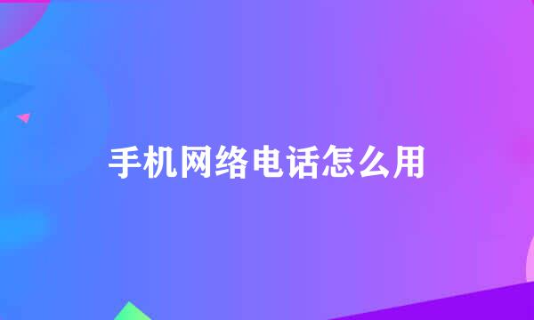 手机网络电话怎么用