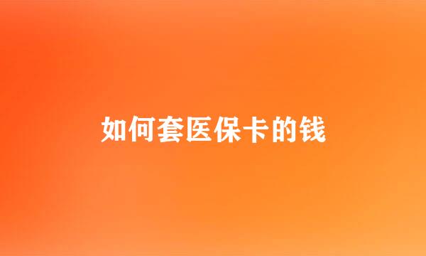 如何套医保卡的钱