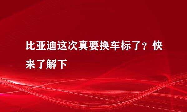 比亚迪这次真要换车标了？快来了解下