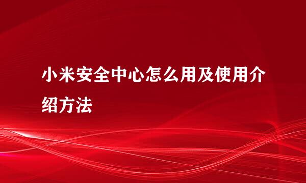 小米安全中心怎么用及使用介绍方法