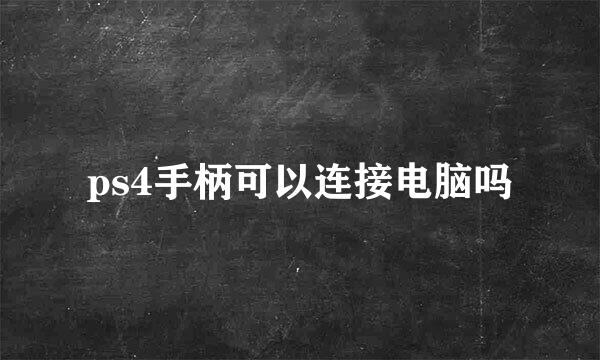ps4手柄可以连接电脑吗