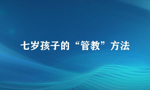 七岁孩子的“管教”方法
