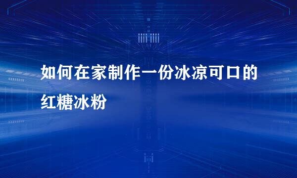 如何在家制作一份冰凉可口的红糖冰粉