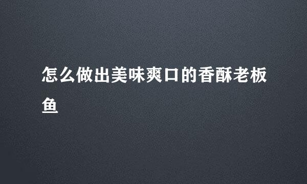 怎么做出美味爽口的香酥老板鱼