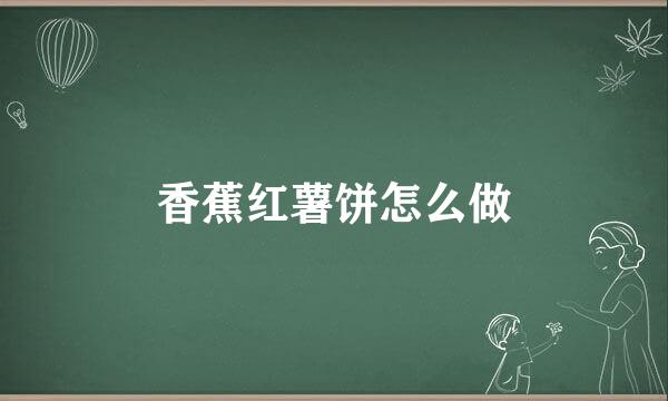 香蕉红薯饼怎么做