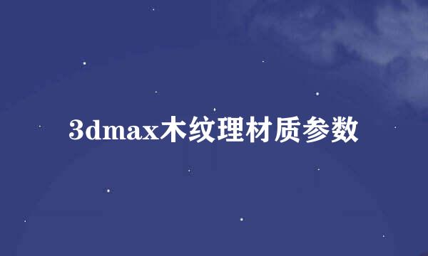 3dmax木纹理材质参数