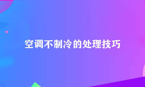 空调不制冷的处理技巧