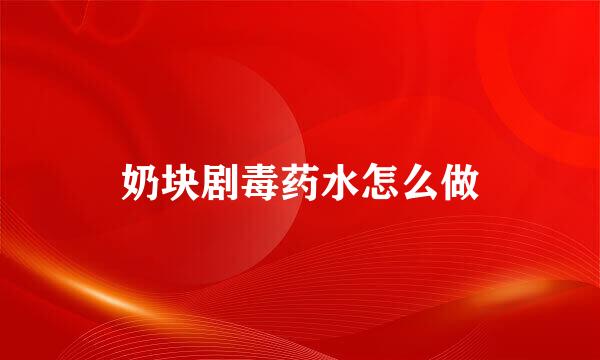 奶块剧毒药水怎么做