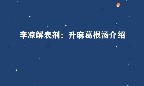 辛凉解表剂：升麻葛根汤介绍