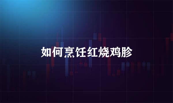 如何烹饪红烧鸡胗