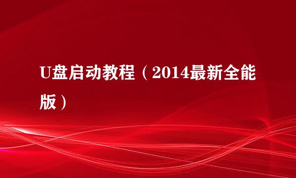 U盘启动教程（2014最新全能版）