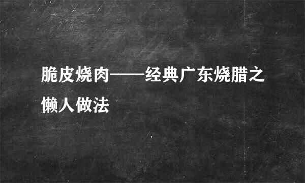 脆皮烧肉——经典广东烧腊之懒人做法
