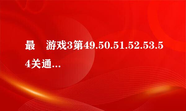 最囧游戏3第49.50.51.52.53.54关通关图文攻略
