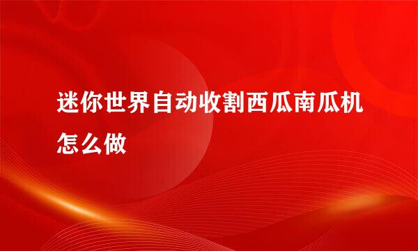 迷你世界自动收割西瓜南瓜机怎么做