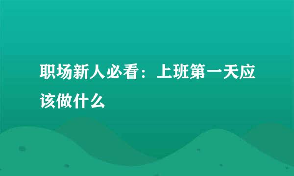 职场新人必看：上班第一天应该做什么