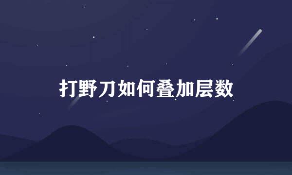 打野刀如何叠加层数
