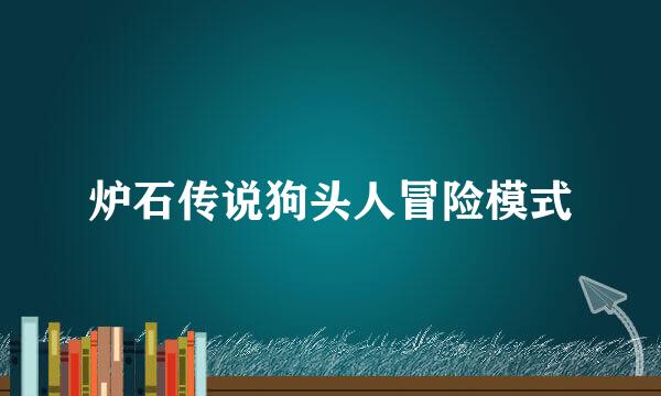 炉石传说狗头人冒险模式