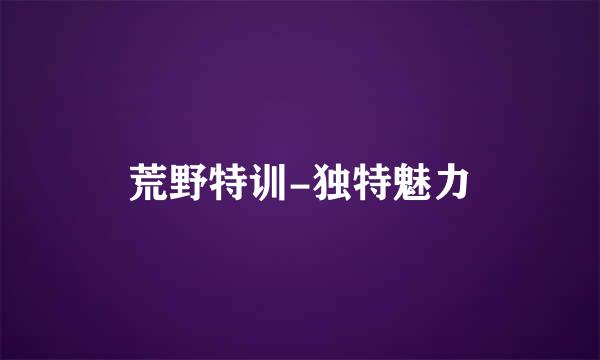 荒野特训-独特魅力