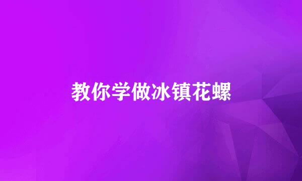 教你学做冰镇花螺