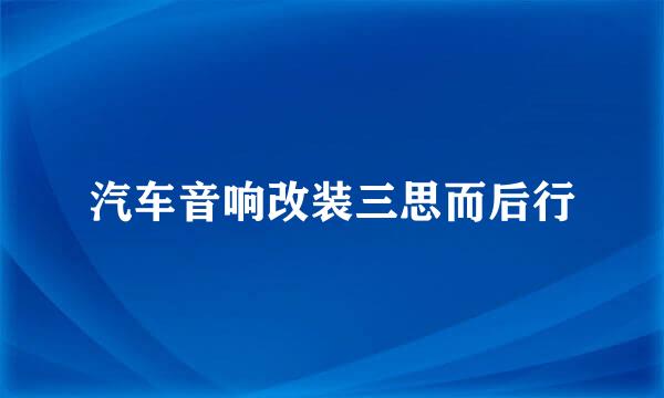 汽车音响改装三思而后行