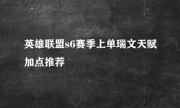 英雄联盟s6赛季上单瑞文天赋加点推荐