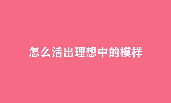 怎么活出理想中的模样