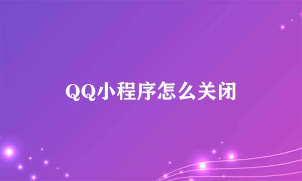 QQ小程序怎么关闭