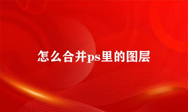 怎么合并ps里的图层