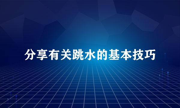 分享有关跳水的基本技巧