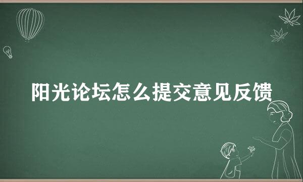 阳光论坛怎么提交意见反馈